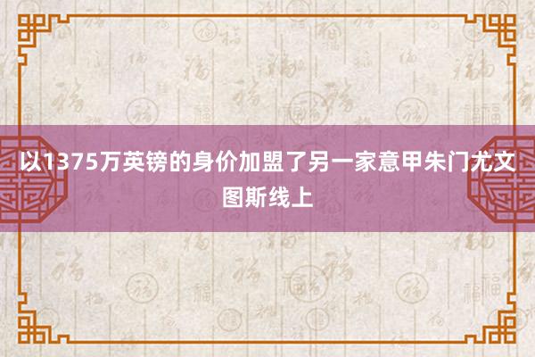 以1375万英镑的身价加盟了另一家意甲朱门尤文图斯线上