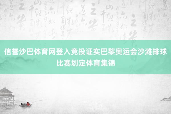 信誉沙巴体育网登入竞投证实巴黎奥运会沙滩排球比赛划定体育集锦