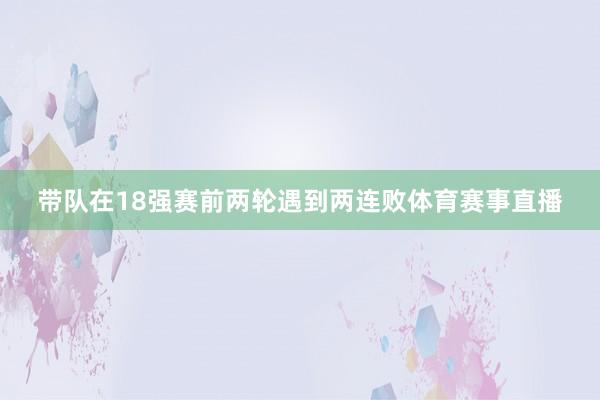 带队在18强赛前两轮遇到两连败体育赛事直播