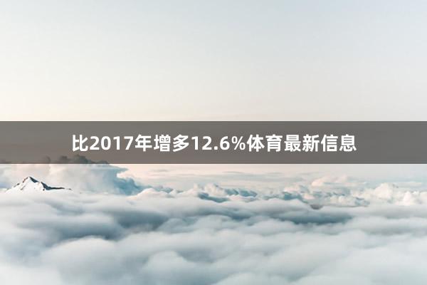 比2017年增多12.6%体育最新信息