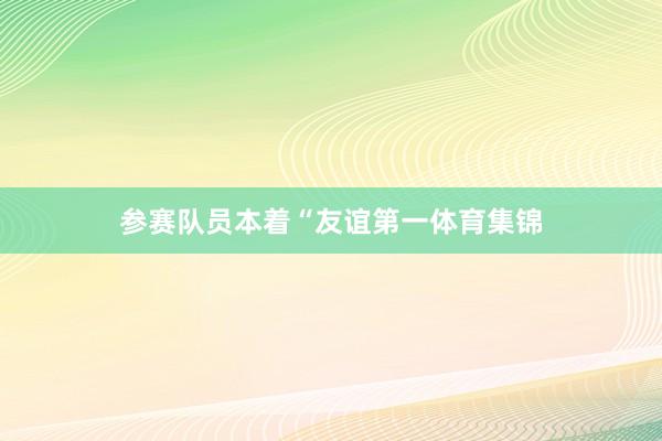 参赛队员本着“友谊第一体育集锦