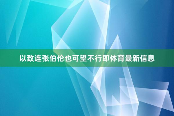 以致连张伯伦也可望不行即体育最新信息