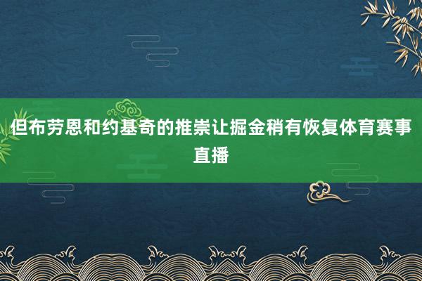 但布劳恩和约基奇的推崇让掘金稍有恢复体育赛事直播