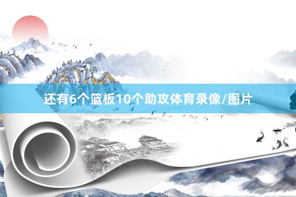 还有6个篮板10个助攻体育录像/图片