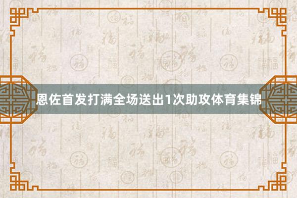 恩佐首发打满全场送出1次助攻体育集锦