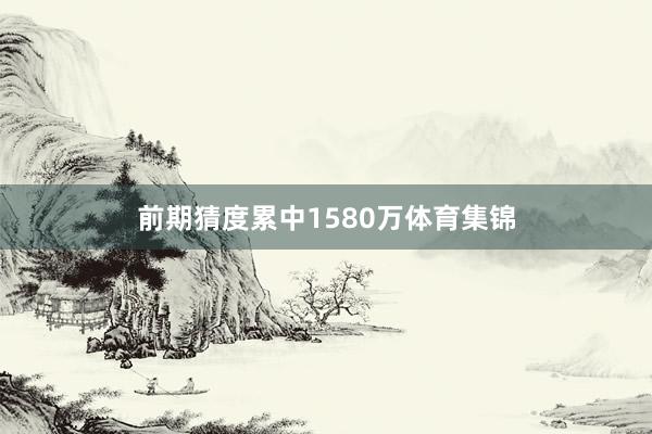 前期猜度累中1580万体育集锦