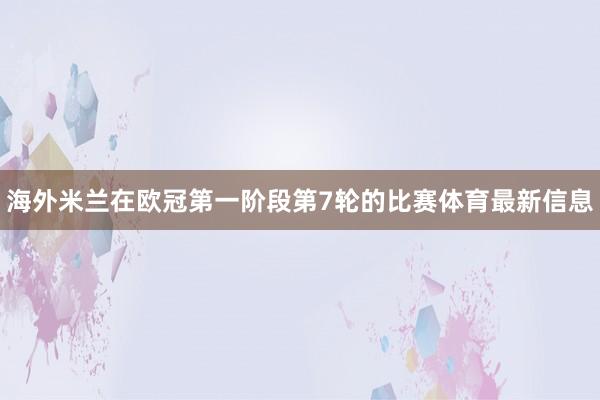 海外米兰在欧冠第一阶段第7轮的比赛体育最新信息