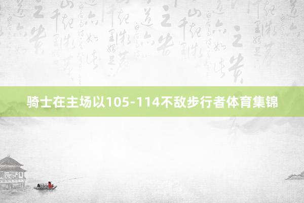 骑士在主场以105-114不敌步行者体育集锦